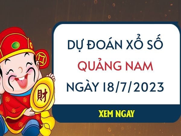 Dự đoán xổ số Quảng Nam ngày 18/7/2023 thứ 3 hôm nay