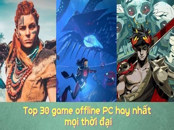 Top Game Offline PC, Mobile hay nhất giành cho bạn