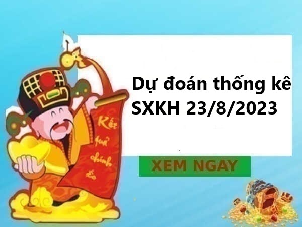 Dự đoán thống kê SXKH 23/8/2023 hôm nay