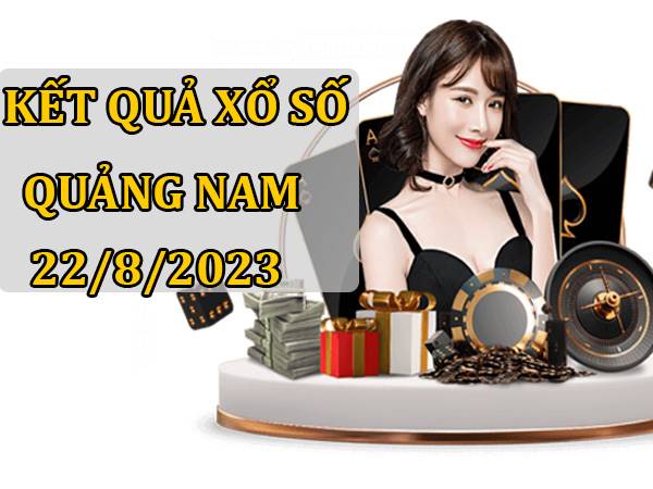 Dự đoán xổ số Quảng Nam ngày 22/8/2023 phân tích XSQNM thứ 3