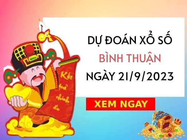 Dự đoán KQ xổ số Bình Thuận ngày 21/9/2023 thứ 5 hôm nay