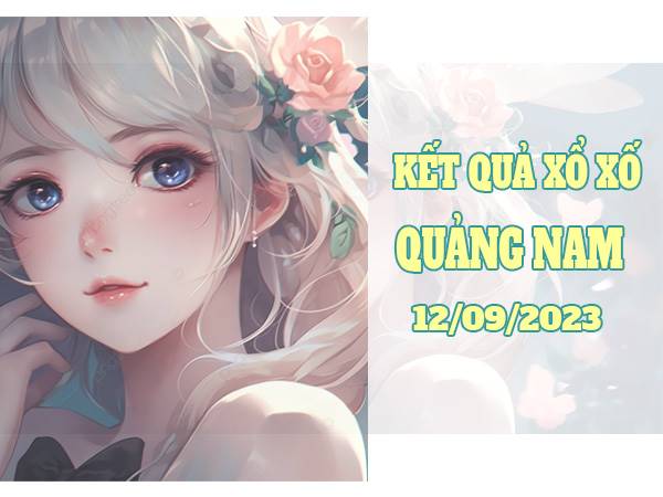 Dự đoán XSQNM ngày 12/9/2023 thống kê xổ số Quảng Nam thứ 3