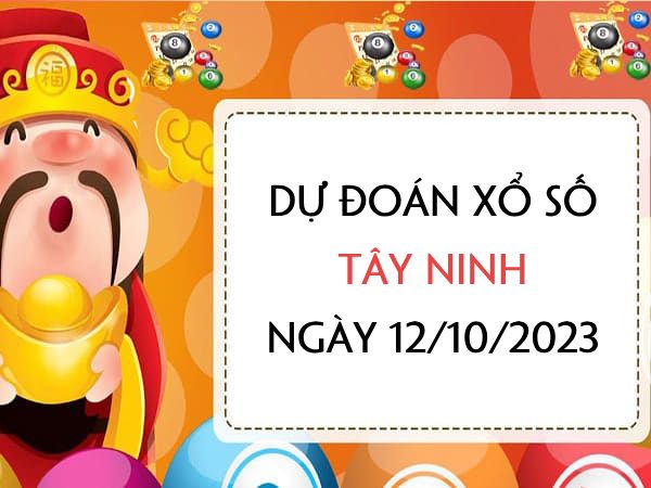 Dự đoán xổ số Tây Ninh ngày 12/10/2023 thứ 5 hôm nay