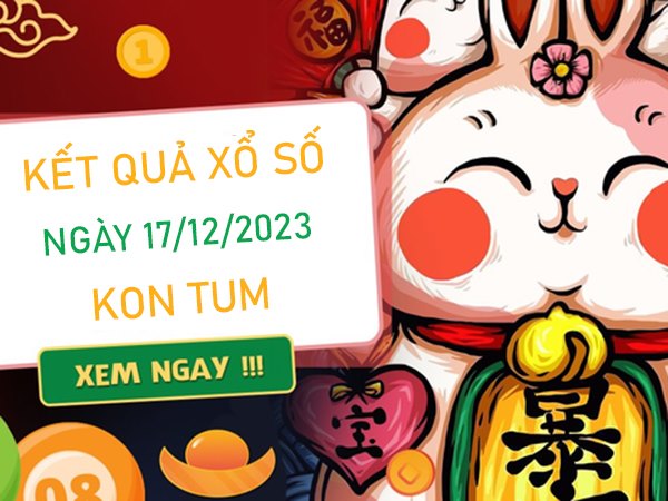 Dự đoán XSKT 17/12/2023​​​​​​​​​​​​​​ chốt số đẹp đầu đuôi Kon Tum