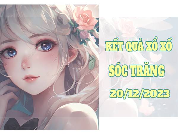 Dự đoán kết quả XS Sóc Trăng ngày 20/12/2023 thứ 4 hôm nay