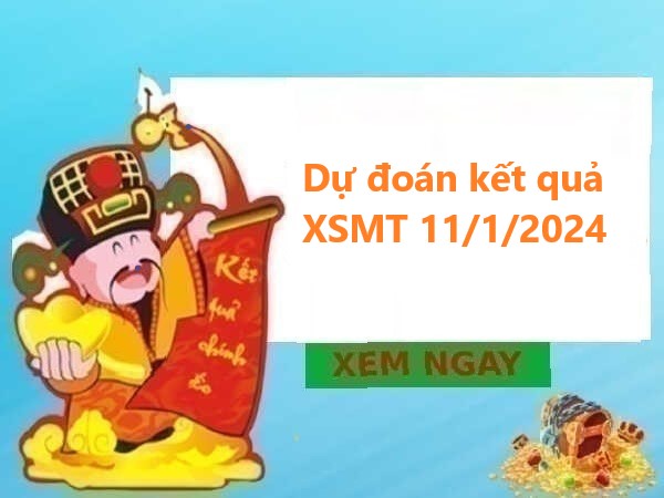 Dự đoán kết quả miền Trung 11/1/2024 hôm nay