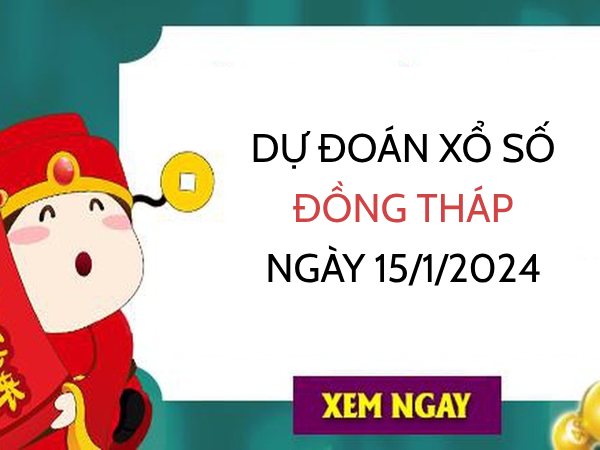 Dự đoán xổ số Đồng Tháp ngày 15/1/2024 hôm nay thứ 2