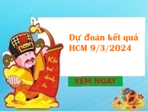 Dự đoán kết quả Hồ Chí Minh 9/3/2024 thứ 7