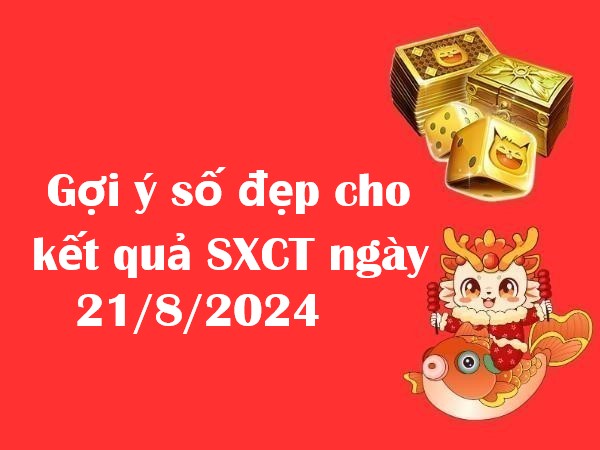 Gợi ý số đẹp cho kết quả SXCT ngày 21/8/2024 thứ 4