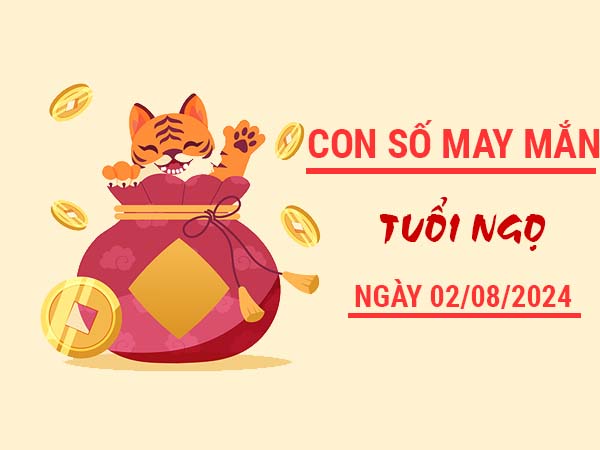 Con số may mắn tuổi Ngọ ngày 2/8/2024 thứ 6 hôm nay