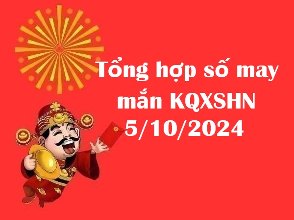 Tổng hợp số may mắn KQXSHN 5/10/2024 thứ 7