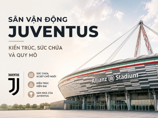 Sân vận động Juventus: Kiến trúc và sức chứa bóng đá Ý