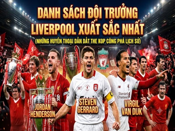 Danh sách đội trưởng Liverpool xuất sắc nhất top thủ lĩnh