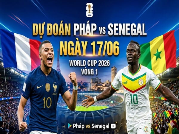 Dự đoán Pháp vs Senegal, nhận định tỷ số ngày 17/06