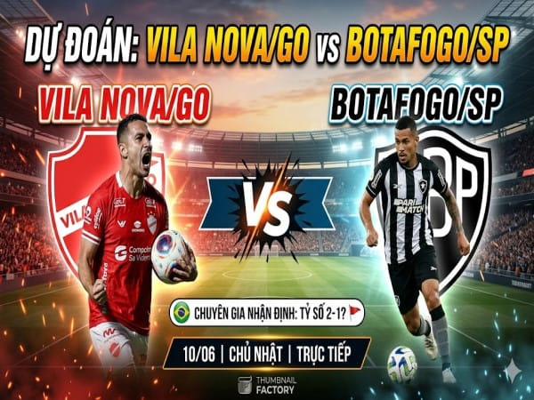 Dự đoán Vila Nova/GO vs Botafogo/SP, nhận định tỷ số ngày 10/06