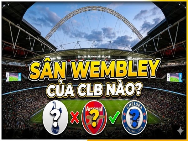 Sân Wembley của CLB nào? Lịch sử biểu tượng bóng đá Anh
