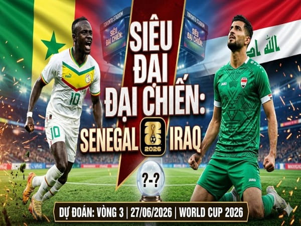 Senegal vs Iraq nhận định, dự đoán trước trận đêm nay