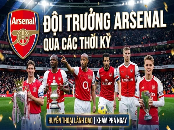 Đội trưởng Arsenal qua các thời kỳ rạng danh Pháo thủ