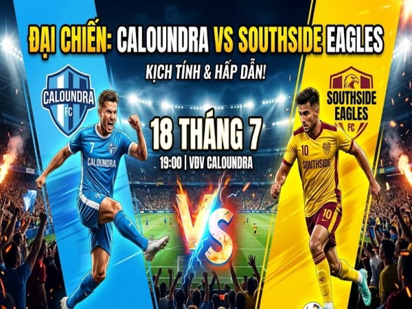 Dự đoán Caloundra vs Southside Eagles, nhận định tỷ số ngày 18/7