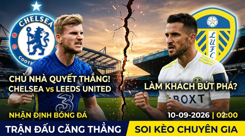 Dự đoán Chelsea vs Leeds United, nhận định tỷ số ngày 10/09